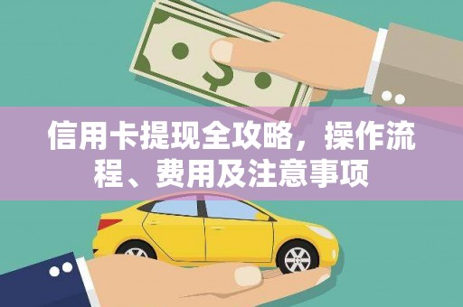 博野信用卡提现全攻略，操作流程、费用及注意事项