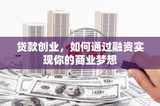 博野贷款创业，如何通过融资实现你的商业梦想