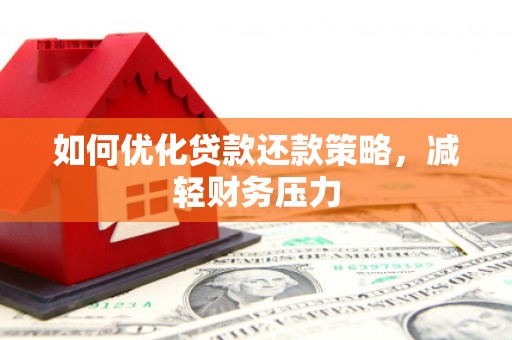 博野如何优化贷款还款策略，减轻财务压力