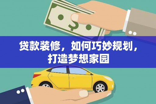 博野贷款装修，如何巧妙规划，打造梦想家园