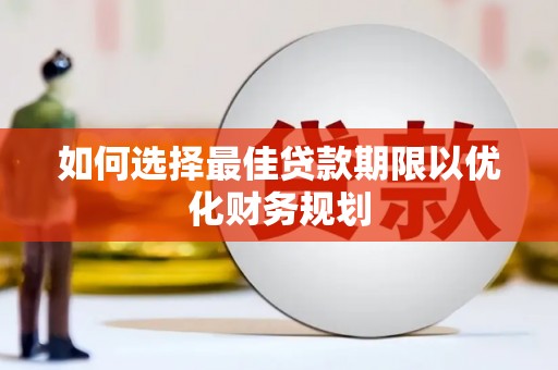 博野如何选择最佳贷款期限以优化财务规划