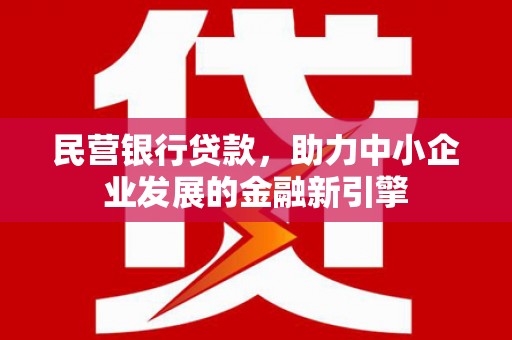 博野民营银行贷款，助力中小企业发展的金融新引擎