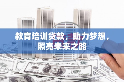博野教育培训贷款，助力梦想，照亮未来之路