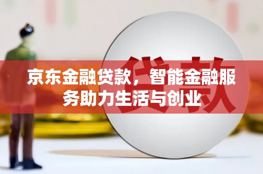 博野京东金融贷款，智能金融服务助力生活与创业
