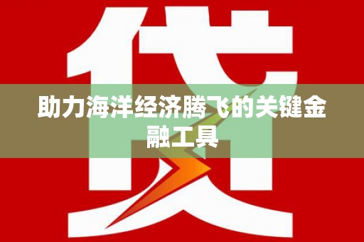 博野助力海洋经济腾飞的关键金融工具