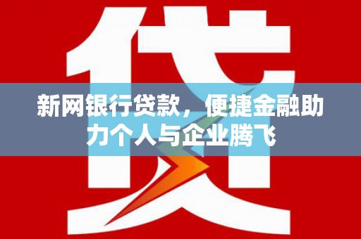 博野新网银行贷款，便捷金融助力个人与企业腾飞
