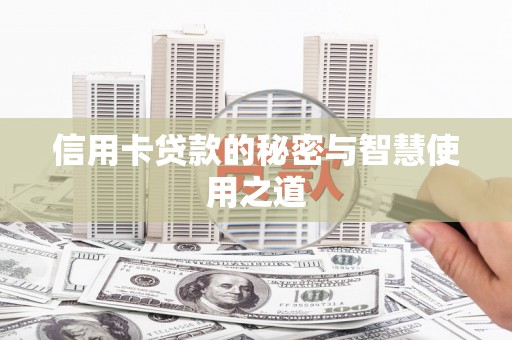 博野信用卡贷款的秘密与智慧使用之道