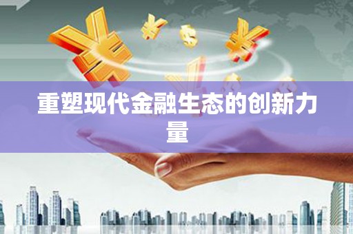 博野重塑现代金融生态的创新力量