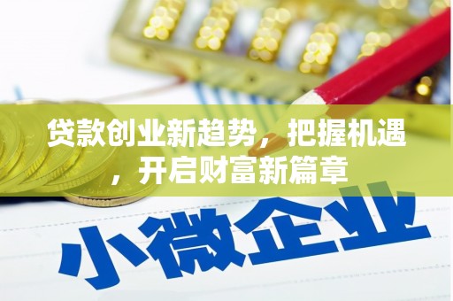 博野贷款创业新趋势，把握机遇，开启财富新篇章