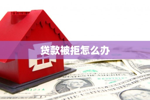 博野贷款被拒怎么办