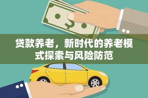 博野贷款养老，新时代的养老模式探索与风险防范